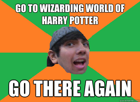 go to wizarding world of harry potter go there again - For-real Nikhil