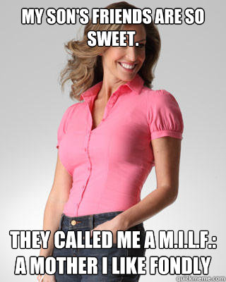 my sons friends are so sweet they called me a milf a - Oblivious Suburban Mom