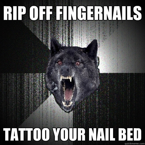 rip off fingernails tattoo your nail bed - Insanity Wolf