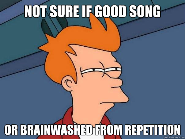 not sure if good song or brainwashed from repetition - Futurama Fry