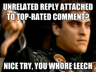 unrelated reply attached to toprated comment nice try you - Downvoting Roman