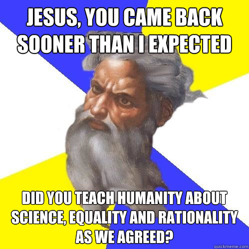 jesus you came back sooner than i expected did you teach hu - Advice God