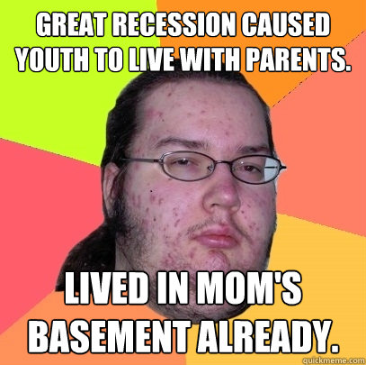 great recession caused youth to live with parents lived in - Butthurt Dweller