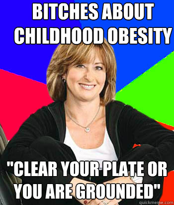 bitches about childhood obesity clear your plate or you are - Sheltering Suburban Mom