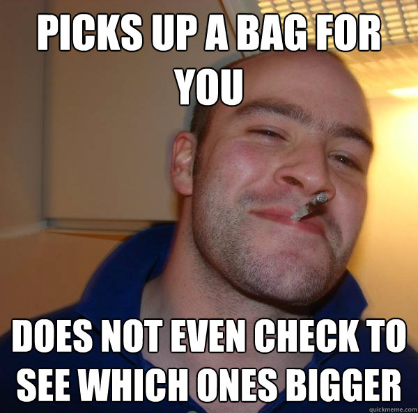 picks up a bag for you does not even check to see which ones - Good Guy Greg