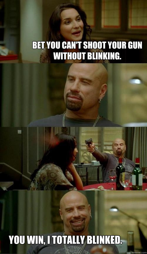 bet you cant shoot your gun without blinking you win i to - Skinhead John