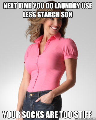 next time you do laundry use less starch son your socks are - Oblivious Suburban Mom