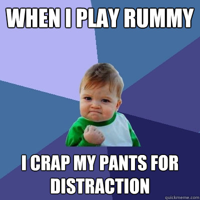 when i play rummy i crap my pants for distraction - Success Kid