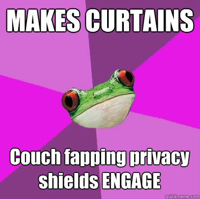 makes curtains couch fapping privacy shields engage - Foul Bachelorette Frog