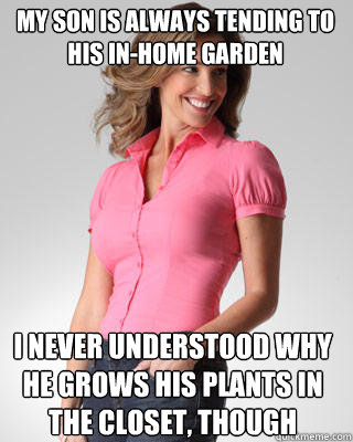 my son is always tending to his inhome garden i never under - Oblivious Suburban Mom
