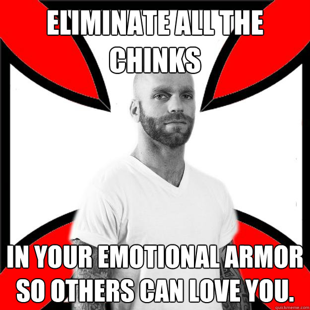eliminate all the chinks in your emotional armor so others c - Skinhead with a Heart of Gold