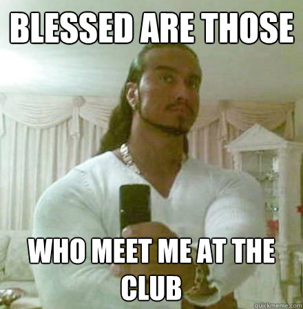 blessed are those who meet me at the club - Guido Jesus