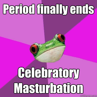 period finally ends celebratory masturbation - Foul Bachelorette Frog