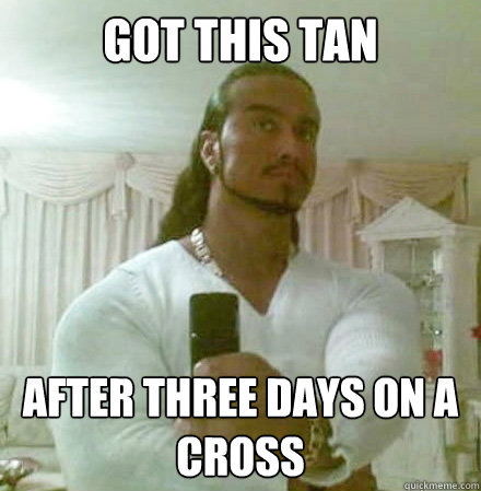 got this tan after three days on a cross - Guido Jesus