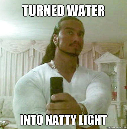 turned water into natty light - Guido Jesus