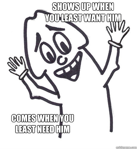 shows up when you least want him comes when you least need h - Scumbag Penis