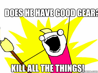 does he have good gear kill all the things - All The Things