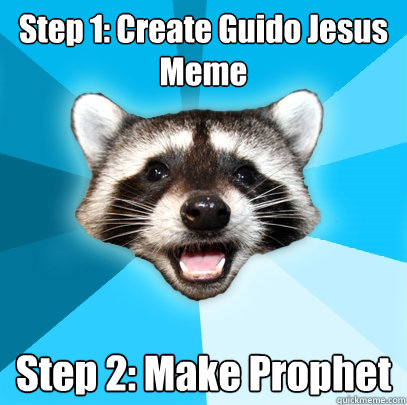 step 1 create guido jesus meme step 2 make prophet - Lame Pun Coon