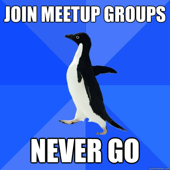 join meetup groups never go - Socially Awkward Penguin