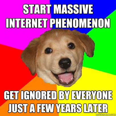 start massive internet phenomenon get ignored by everyone ju - Advice Dog