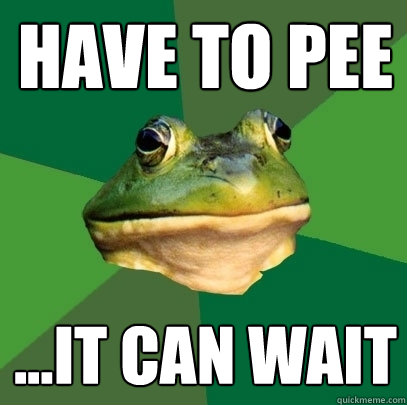 have to pee it can wait - Foul Bachelor Frog