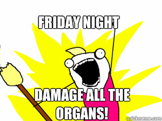 friday night damage all the organs - All The Things