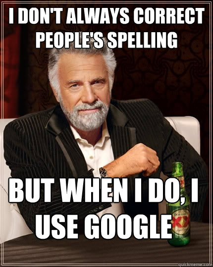 i dont always correct peoples spelling but when i do i us - The Most Interesting Man In The World