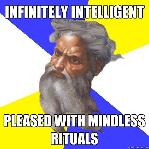 infinitely intelligent pleased with mindless rituals - Advice God