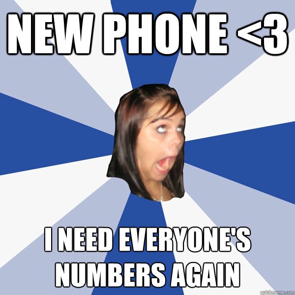 new phone 3 i need everyones numbers again - Annoying Facebook Girl