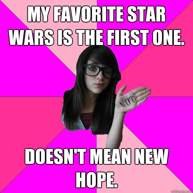 my favorite star wars is the first one doesnt mean new hop - Idiot Nerd Girl
