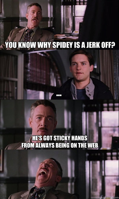 you know why spidey is a jerk off hes got sticky hands - JJ Jameson