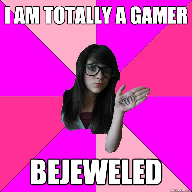 i am totally a gamer bejeweled - Idiot Nerd Girl