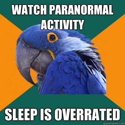 watch paranormal activity sleep is overrated - Paranoid Parrot