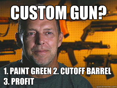 custom gun 1 paint green 2 cutoff barrel 3 profit - Sons of guns