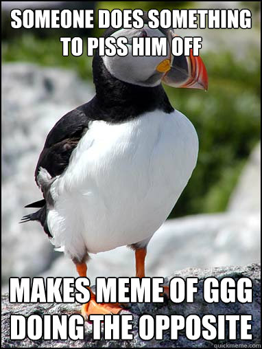 someone does something to piss him off makes meme of ggg doi - Passive-aggressive puffin
