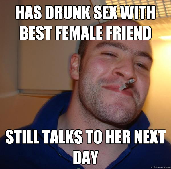 has drunk sex with best female friend still talks to her nex Good Guy Greg