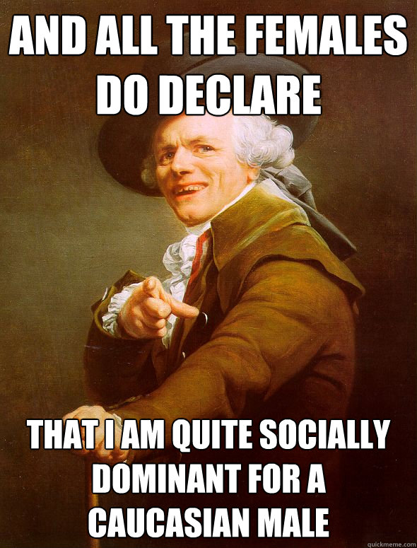 and all the females do declare that i am quite socially domi - Joseph Ducreux