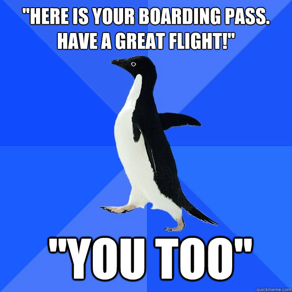 here is your boarding pass have a great flight you to - Socially Awkward Penguin