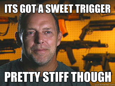 its got a sweet trigger pretty stiff though - Sons of guns
