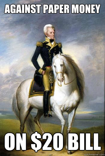 against paper money on 20 bill - Scumbag Andrew Jackson
