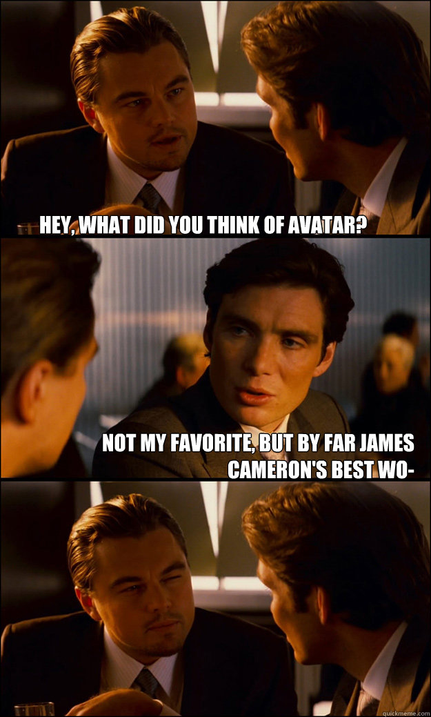 hey what did you think of avatar not my favorite but by f - Inception