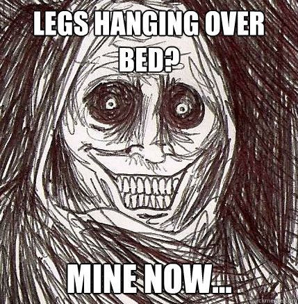 legs hanging over bed mine now - Horrifying Houseguest