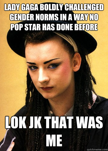 lady gaga boldly challenged gender norms in a way no pop sta - Smug boy george