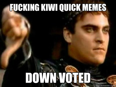 fucking kiwi quick memes down voted Downvoting Roman