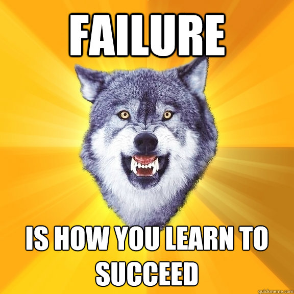 failure is how you learn to succeed - Courage Wolf