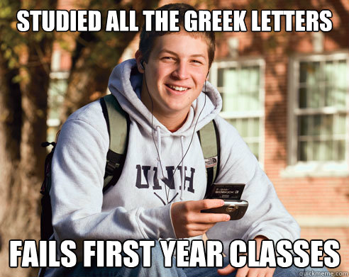 studied all the greek letters fails first year classes - College Freshman
