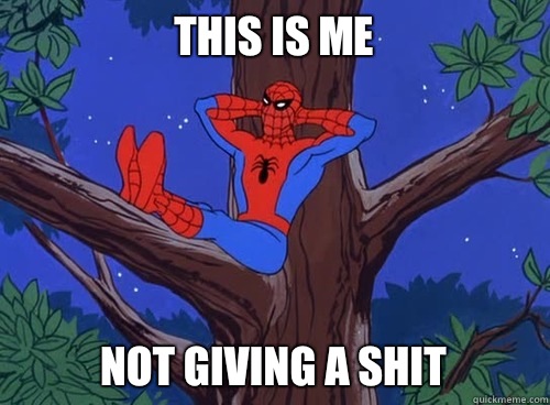 This is me Fuck that shit Ima just chill - Spider man
