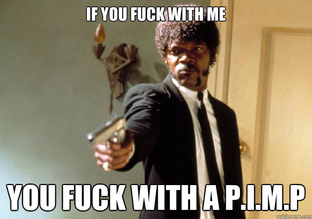 if you fuck with me you fuck with a pimp - Samuel L Jackson