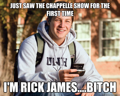 just saw the chappelle show for the first time im rick jam - College Freshman