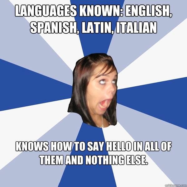 languages known english spanish latin italian knows how - Annoying Facebook Girl